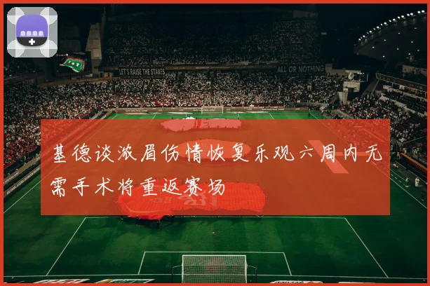 基德谈浓眉伤情恢复乐观六周内无需手术将重返赛场