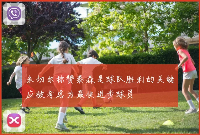 米切尔称赞泰森是球队胜利的关键应被考虑为最快进步球员